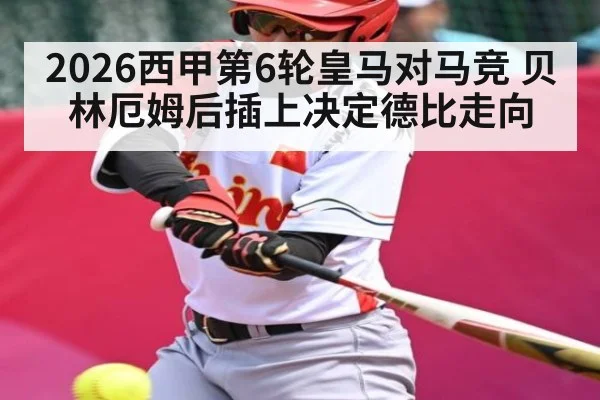 2026西甲第6轮皇马对马竞 贝林厄姆后插上决定德比走向