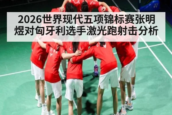 2026世界现代五项锦标赛张明煜对匈牙利选手激光跑射击分析