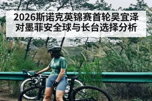 2026斯诺克英锦赛首轮吴宜泽对墨菲安全球与长台选择分析